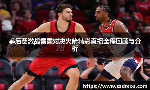 季后赛激战雷霆对决火箭精彩直播全程回顾与分析