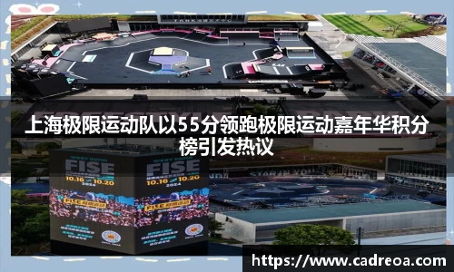 上海极限运动队以55分领跑极限运动嘉年华积分榜引发热议